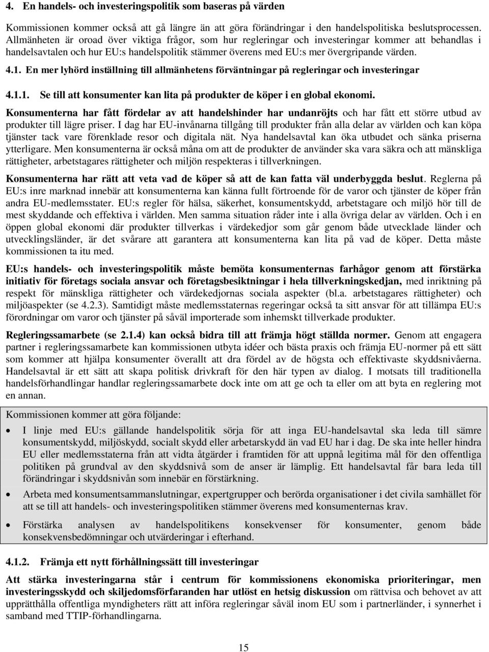 En mer lyhörd inställning till allmänhetens förväntningar på regleringar och investeringar 4.1.1. Se till att konsumenter kan lita på produkter de köper i en global ekonomi.