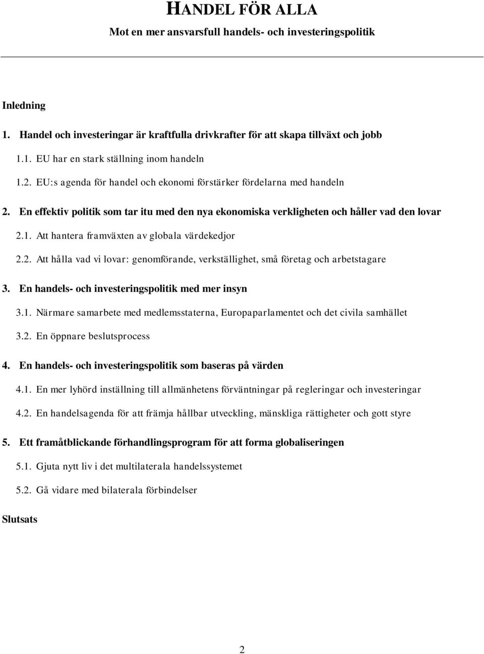 Att hantera framväxten av globala värdekedjor 2.2. Att hålla vad vi lovar: genomförande, verkställighet, små företag och arbetstagare 3. En handels- och investeringspolitik med mer insyn 3.1.