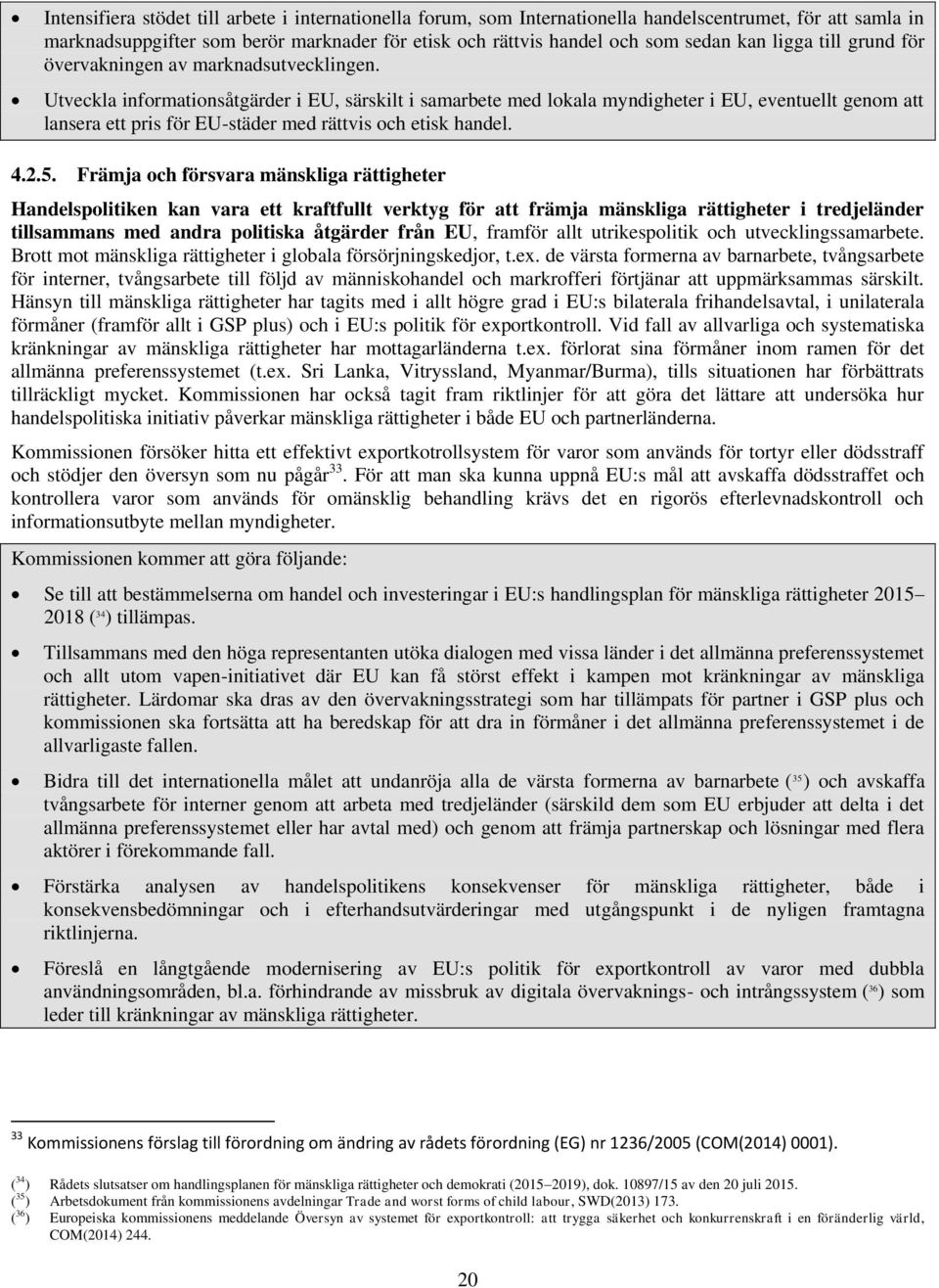 Utveckla informationsåtgärder i EU, särskilt i samarbete med lokala myndigheter i EU, eventuellt genom att lansera ett pris för EU-städer med rättvis och etisk handel. 4.2.5.