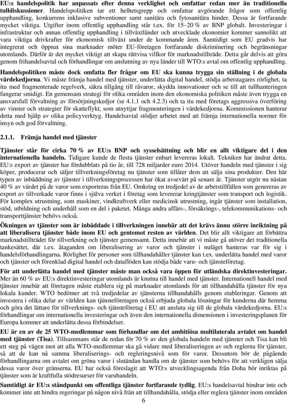 Dessa är fortfarande mycket viktiga. Utgifter inom offentlig upphandling står t.ex. för 15 20 % av BNP globalt.