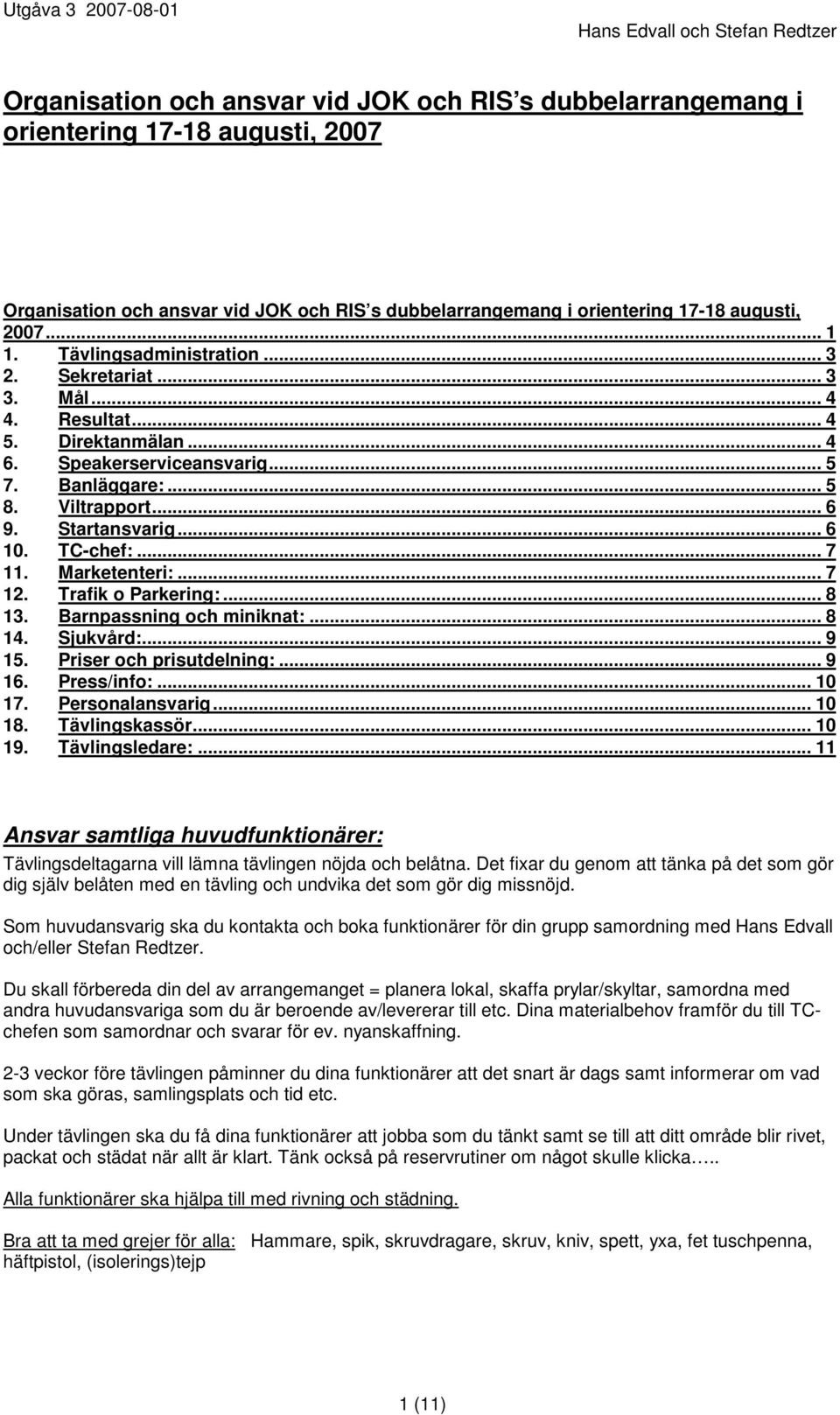 TC-chef:... 7 11. Marketenteri:... 7 12. Trafik o Parkering:... 8 13. Barnpassning och miniknat:... 8 14. Sjukvård:... 9 15. Priser och prisutdelning:... 9 16. Press/info:... 10 17. Personalansvarig.