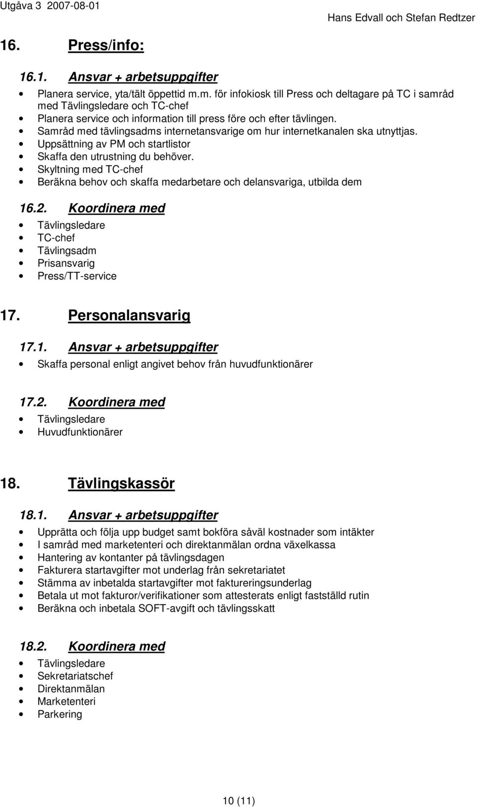 Samråd med tävlingsadms internetansvarige om hur internetkanalen ska utnyttjas. Uppsättning av PM och startlistor Skaffa den utrustning du behöver. Skyltning med TC-chef 16.2.