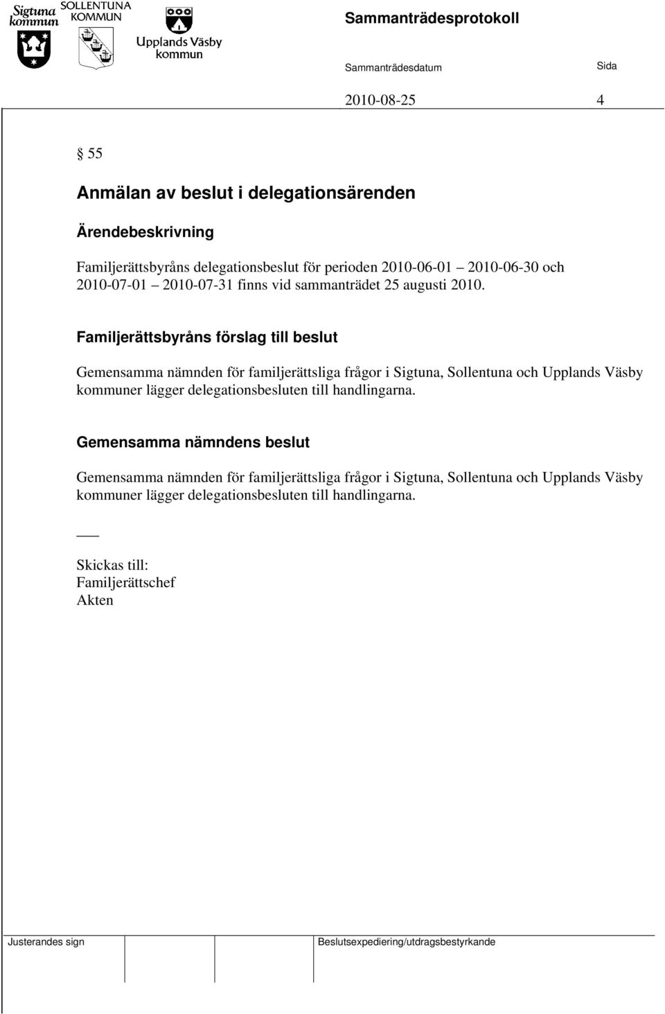 Familjerättsbyråns förslag till beslut Gemensamma nämnden för familjerättsliga frågor i Sigtuna, Sollentuna och Upplands Väsby kommuner lägger