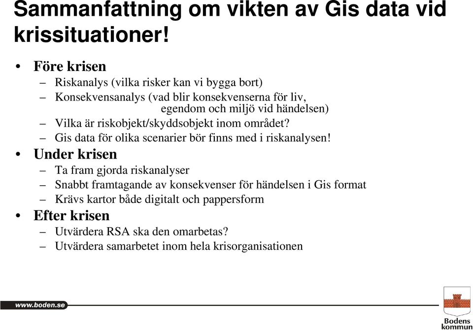 händelsen) Vilka är riskobjekt/skyddsobjekt inom området? Gis data för olika scenarier bör finns med i riskanalysen!