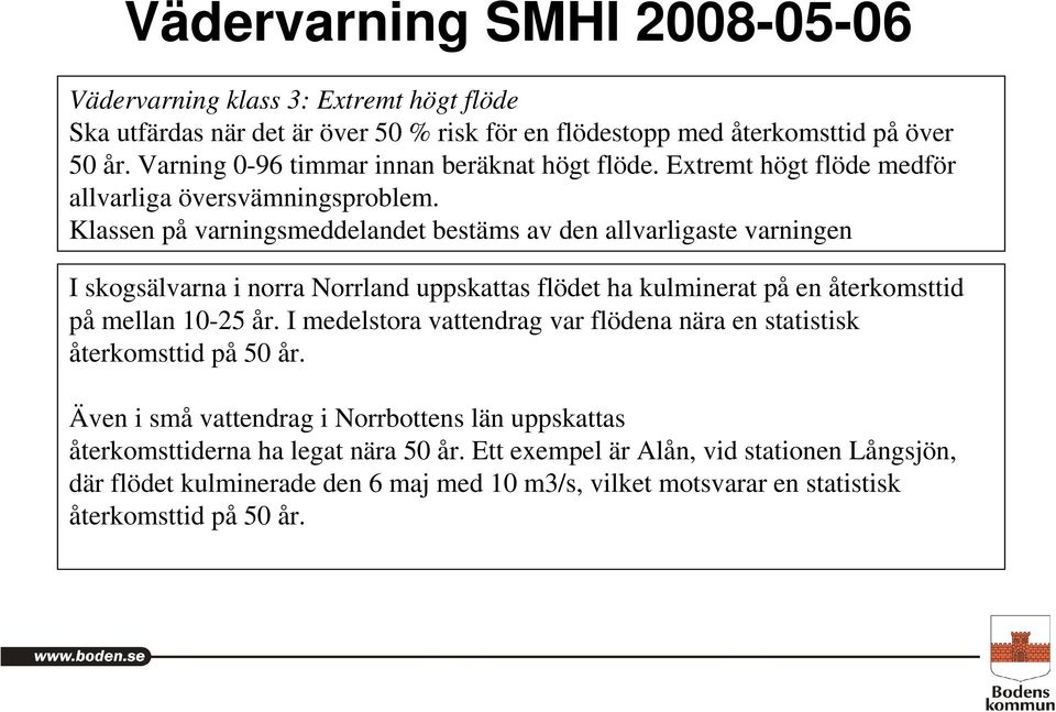 Klassen på varningsmeddelandet bestäms av den allvarligaste varningen I skogsälvarna i norra Norrland uppskattas flödet ha kulminerat på en återkomsttid på mellan 10-25 år.