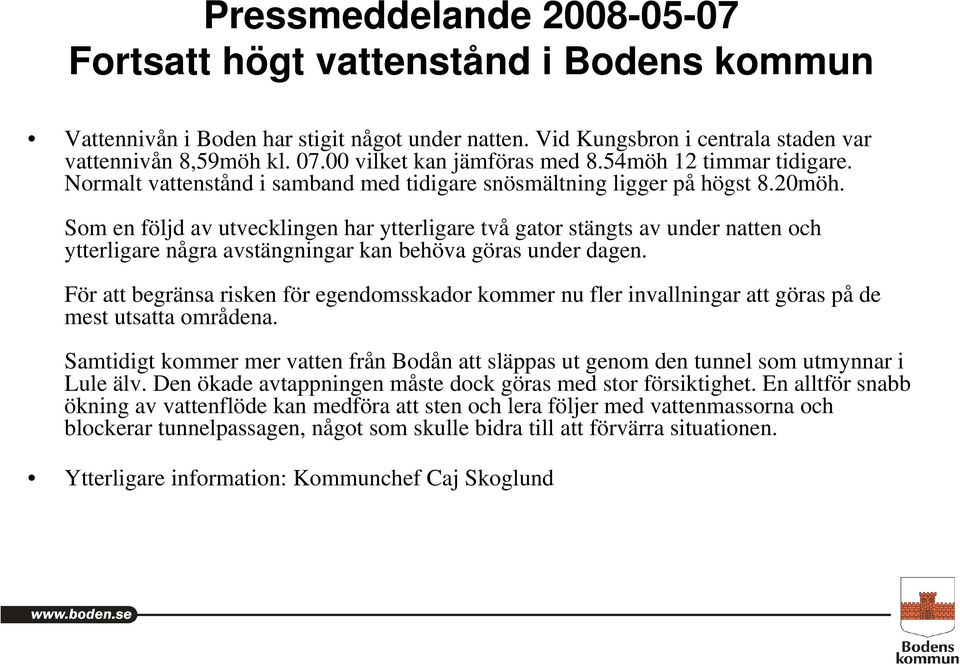 Som en följd av utvecklingen har ytterligare två gator stängts av under natten och ytterligare några avstängningar kan behöva göras under dagen.