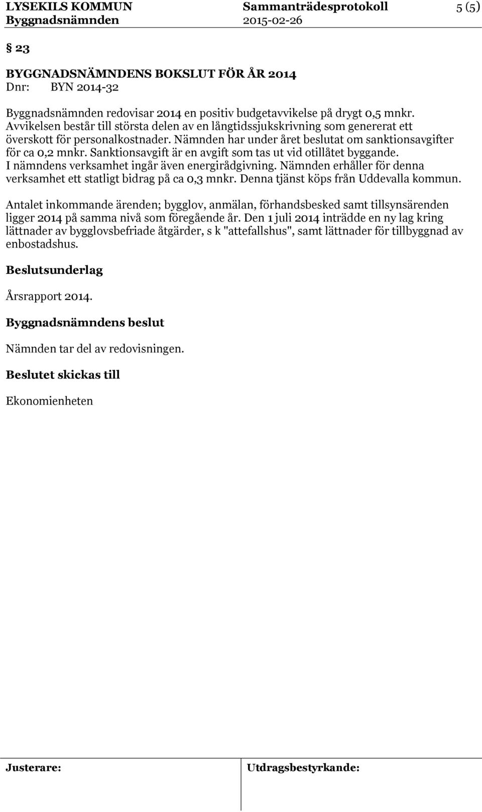 Sanktionsavgift är en avgift som tas ut vid otillåtet byggande. I nämndens verksamhet ingår även energirådgivning. Nämnden erhåller för denna verksamhet ett statligt bidrag på ca 0,3 mnkr.