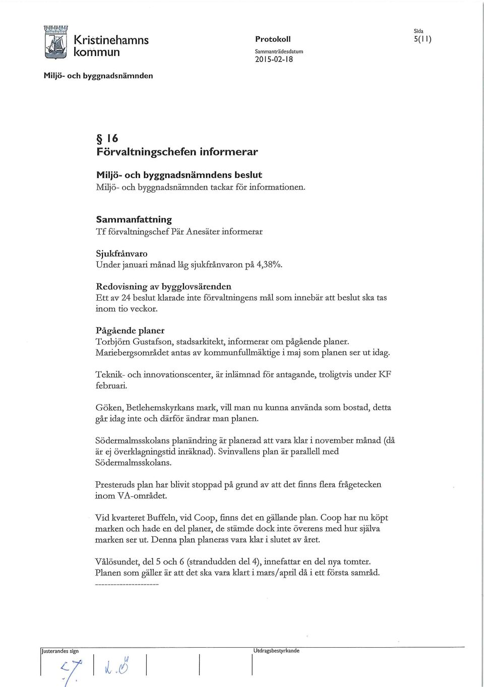 Pågående planer Torbjörn Gustafson, stadsarkitekt, informerar om pågående planer. Mariebergsområdet antas av fullmäktige i maj som planen ser ut idag.