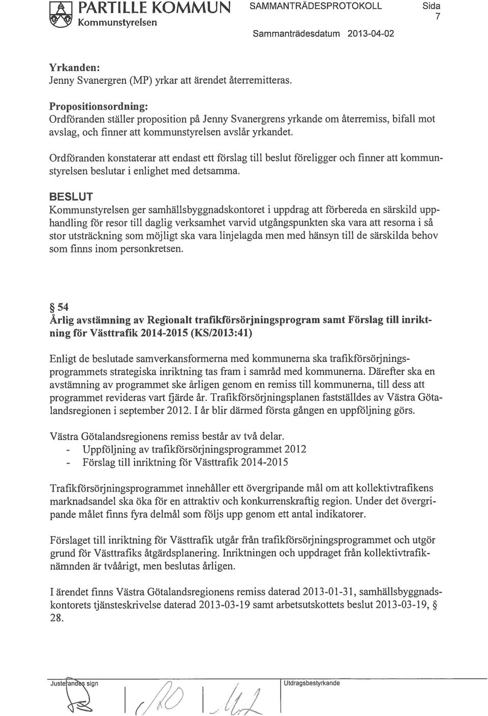 Ordföranden konstaterar att endast ett förslag till beslut föreligger och finner att kommunstyrelsen beslutar i enlighet med detsamma.