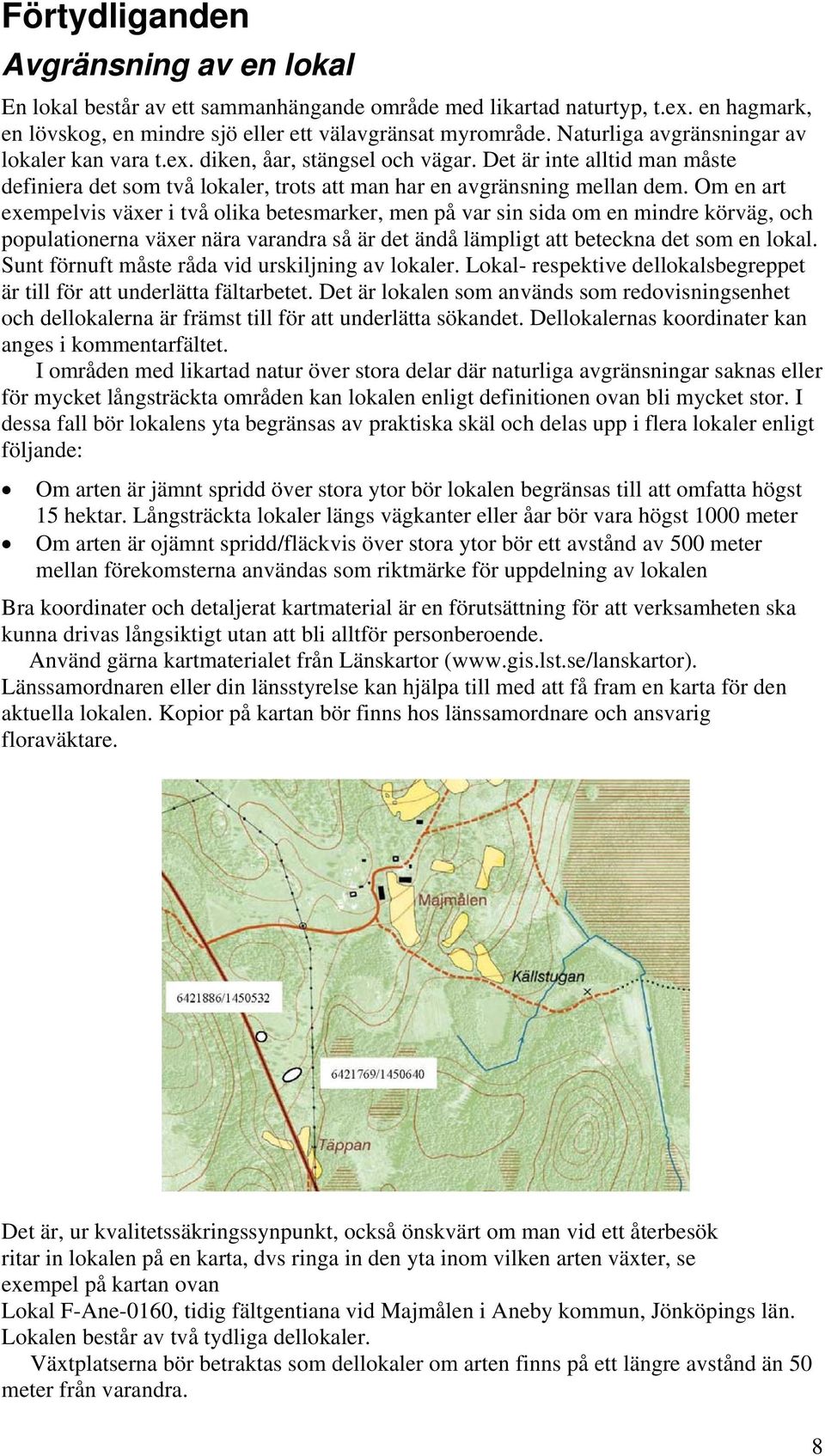 Om en art exempelvis växer i två olika betesmarker, men på var sin sida om en mindre körväg, och populationerna växer nära varandra så är det ändå lämpligt att beteckna det som en lokal.