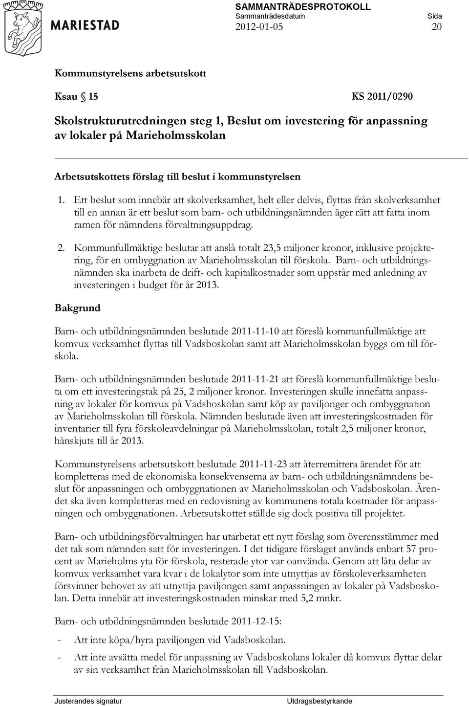 förvaltningsuppdrag. 2. Kommunfullmäktige beslutar att anslå totalt 23,5 miljoner kronor, inklusive projektering, för en ombyggnation av Marieholmsskolan till förskola.