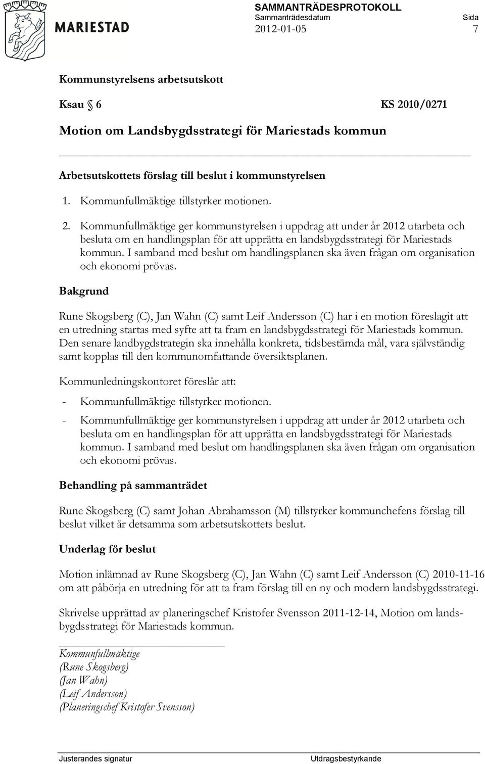 Bakgrund Rune Skogsberg (C), Jan Wahn (C) samt Leif Andersson (C) har i en motion föreslagit att en utredning startas med syfte att ta fram en landsbygdsstrategi för Mariestads kommun.