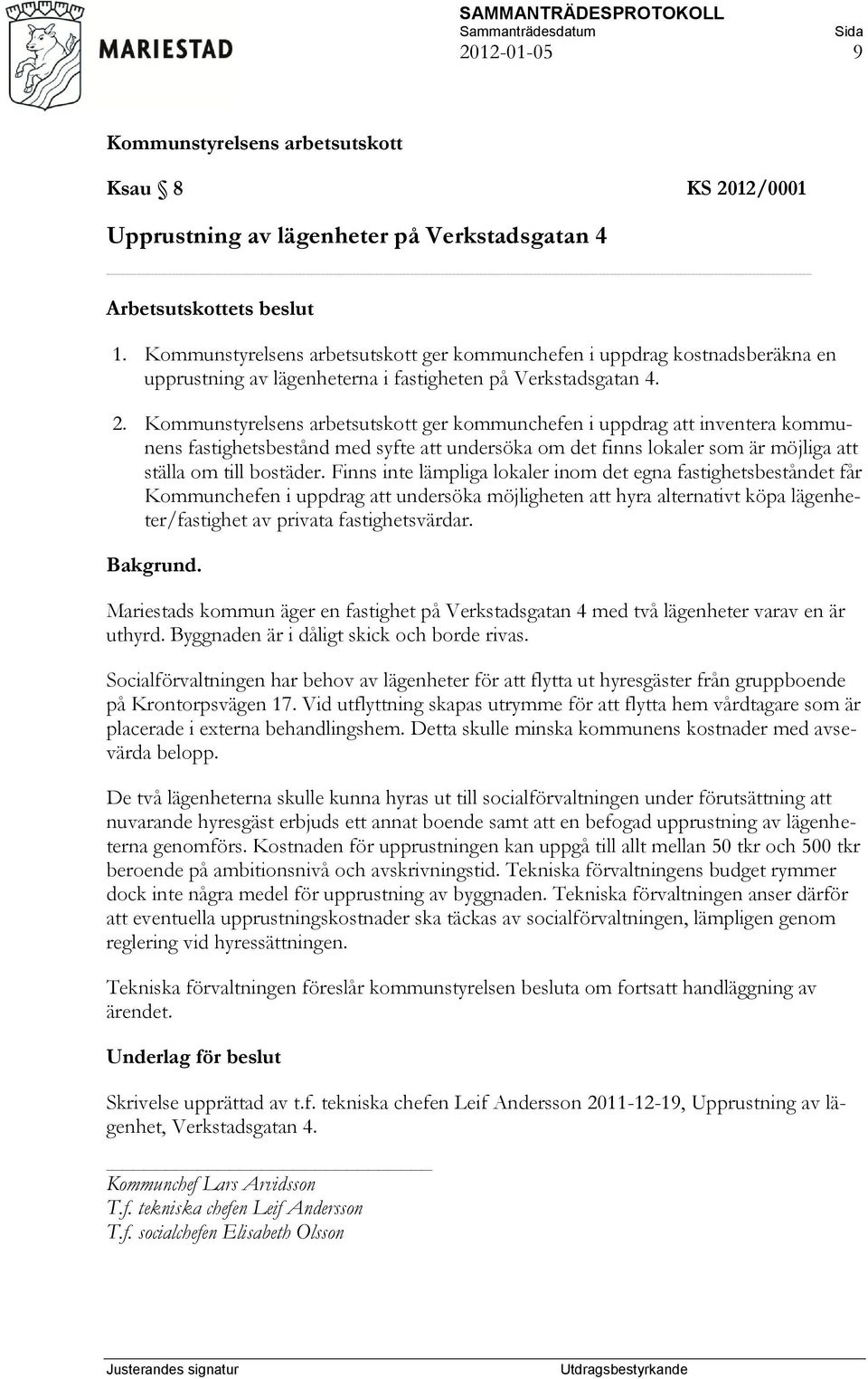 ger kommunchefen i uppdrag att inventera kommunens fastighetsbestånd med syfte att undersöka om det finns lokaler som är möjliga att ställa om till bostäder.