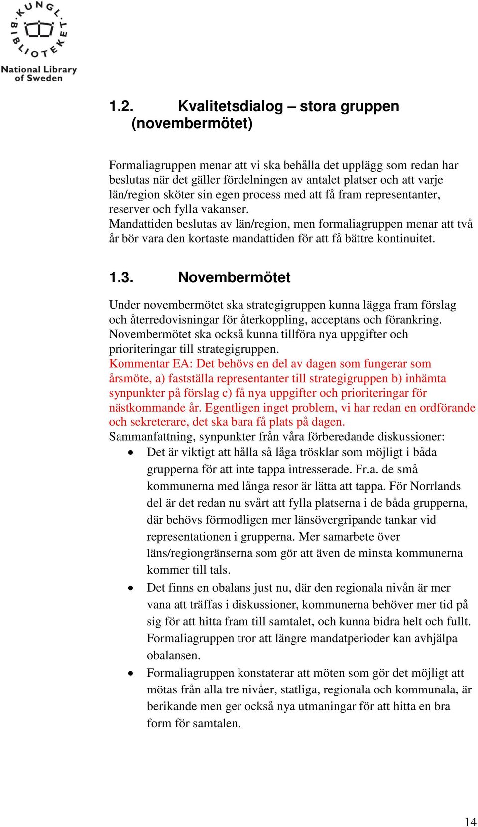 Mandattiden beslutas av län/region, men formaliagruppen menar att två år bör vara den kortaste mandattiden för att få bättre kontinuitet. 1.3.