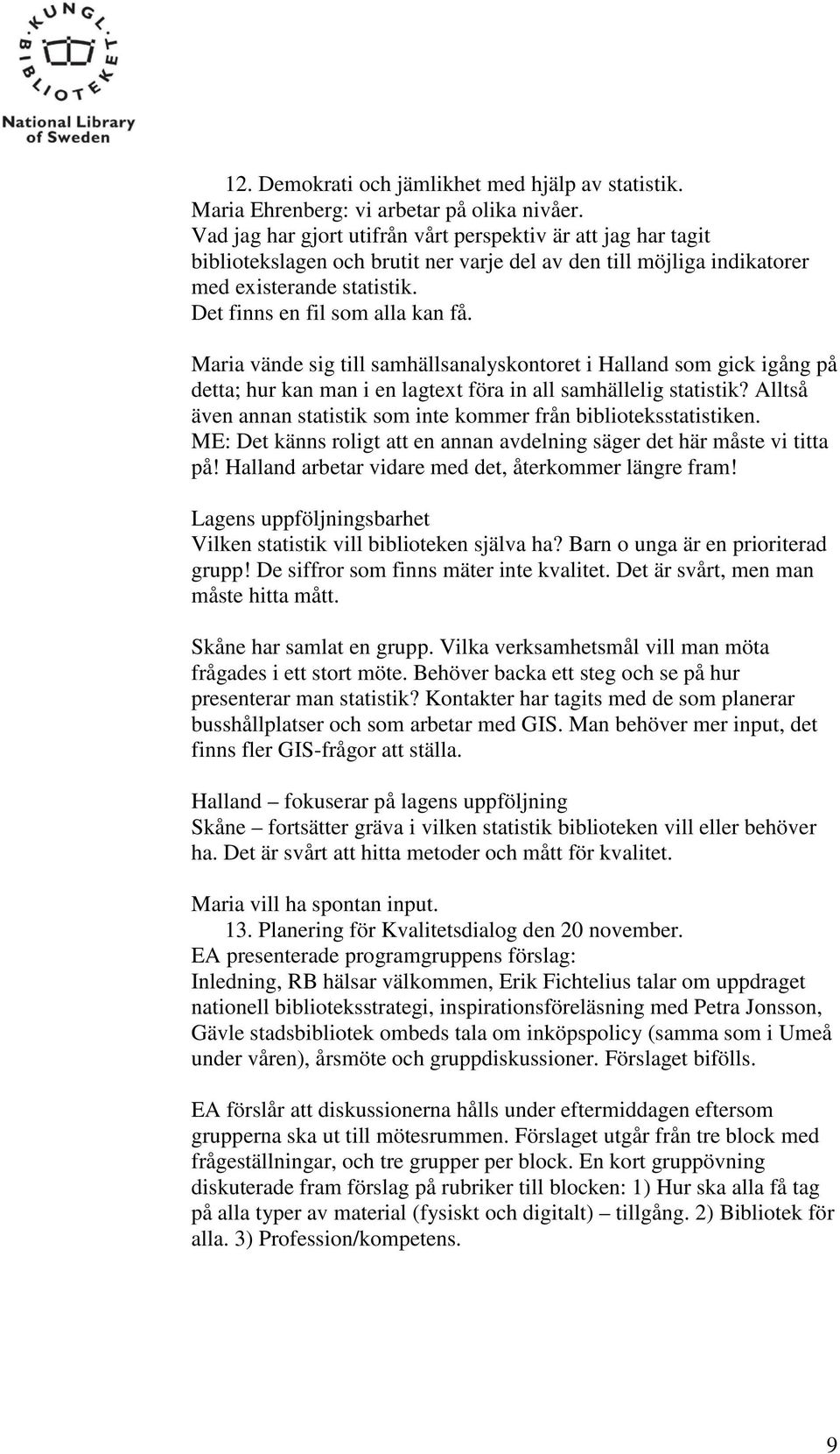 Maria vände sig till samhällsanalyskontoret i Halland som gick igång på detta; hur kan man i en lagtext föra in all samhällelig statistik?