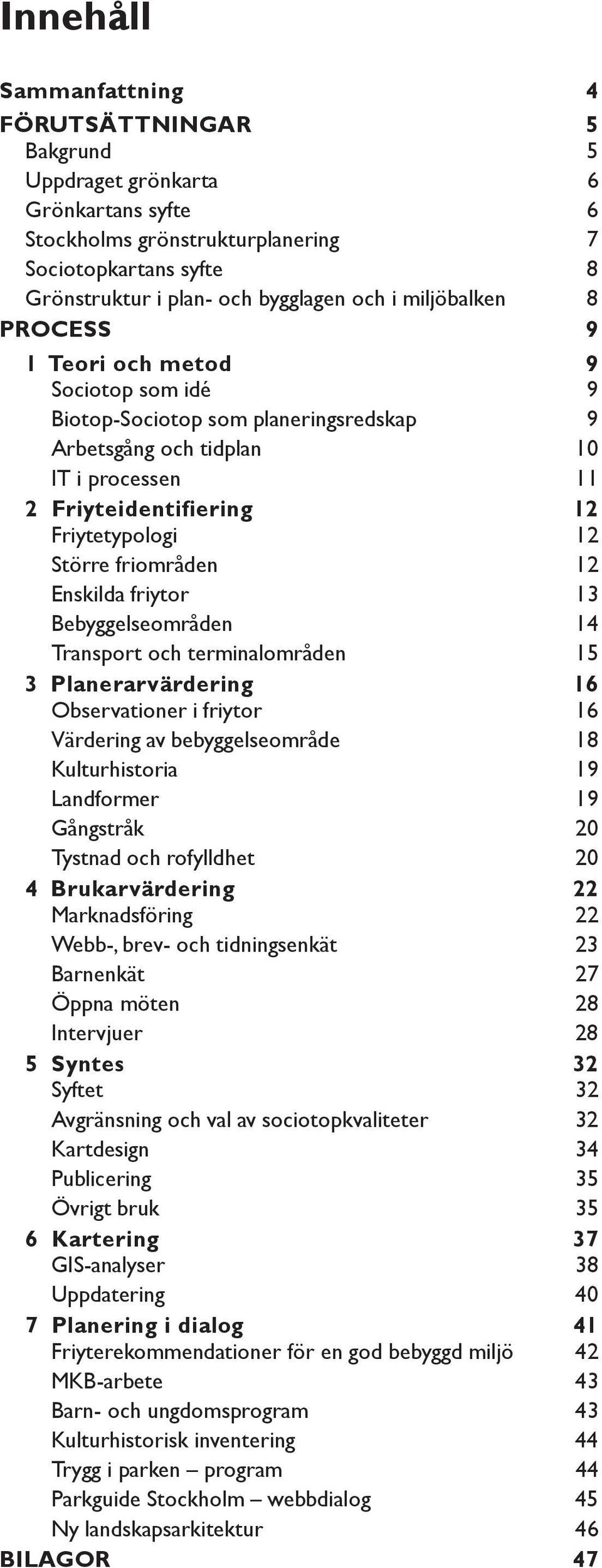 friområden 12 Enskilda friytor 13 Bebyggelseområden 14 Transport och terminalområden 15 3 Planerarvärdering 16 Observationer i friytor 16 Värdering av bebyggelseområde 18 Kulturhistoria 19 Landformer