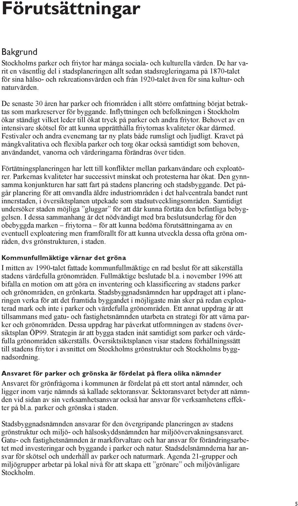 De senaste 30 åren har parker och friområden i allt större omfattning börjat betraktas som markreserver för byggande.