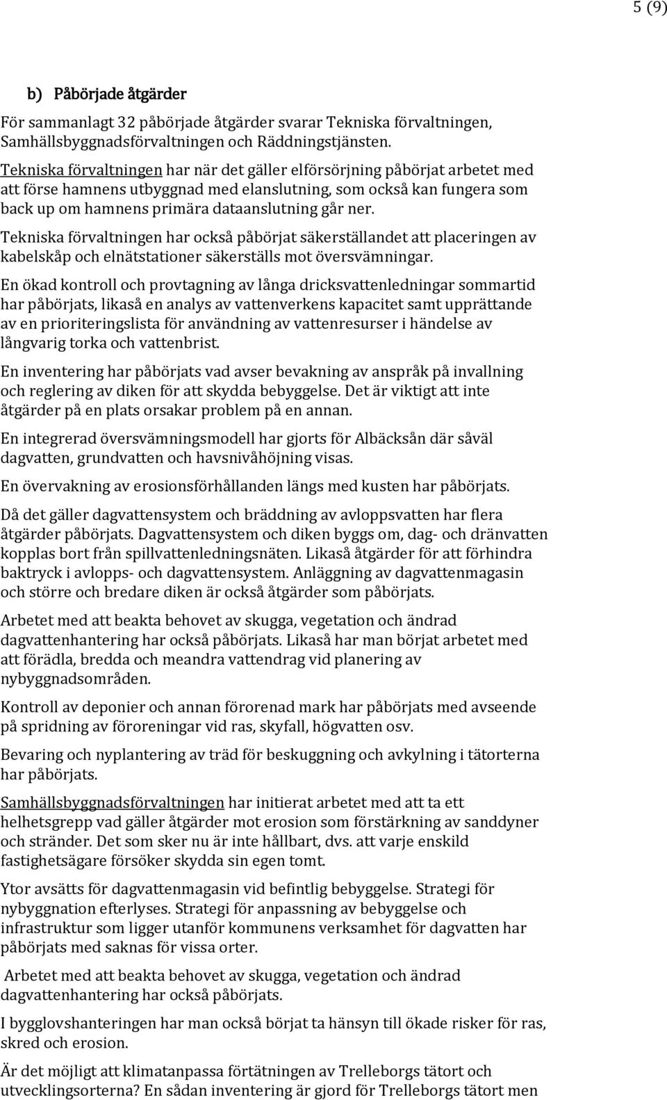 Tekniska förvaltningen har också påbörjat säkerställandet att placeringen av kabelskåp och elnätstationer säkerställs mot översvämningar.