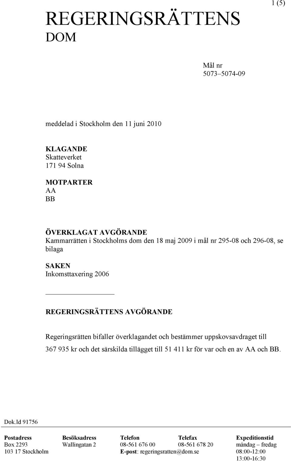 överklagandet och bestämmer uppskovsavdraget till 367 935 kr och det särskilda tillägget till 51 411 kr för var och en av AA och BB. Dok.