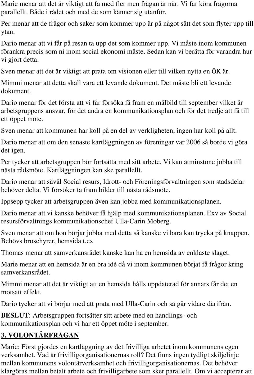 Vi måste inom kommunen förankra precis som ni inom social ekonomi måste. Sedan kan vi berätta för varandra hur vi gjort detta.