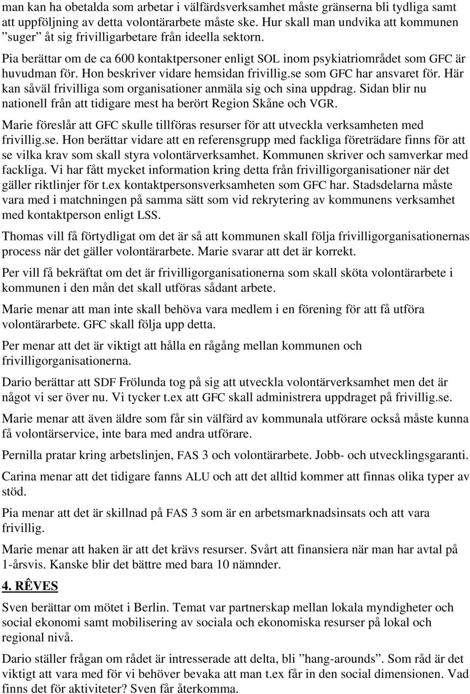 Hon beskriver vidare hemsidan frivillig.se som GFC har ansvaret för. Här kan såväl frivilliga som organisationer anmäla sig och sina uppdrag.