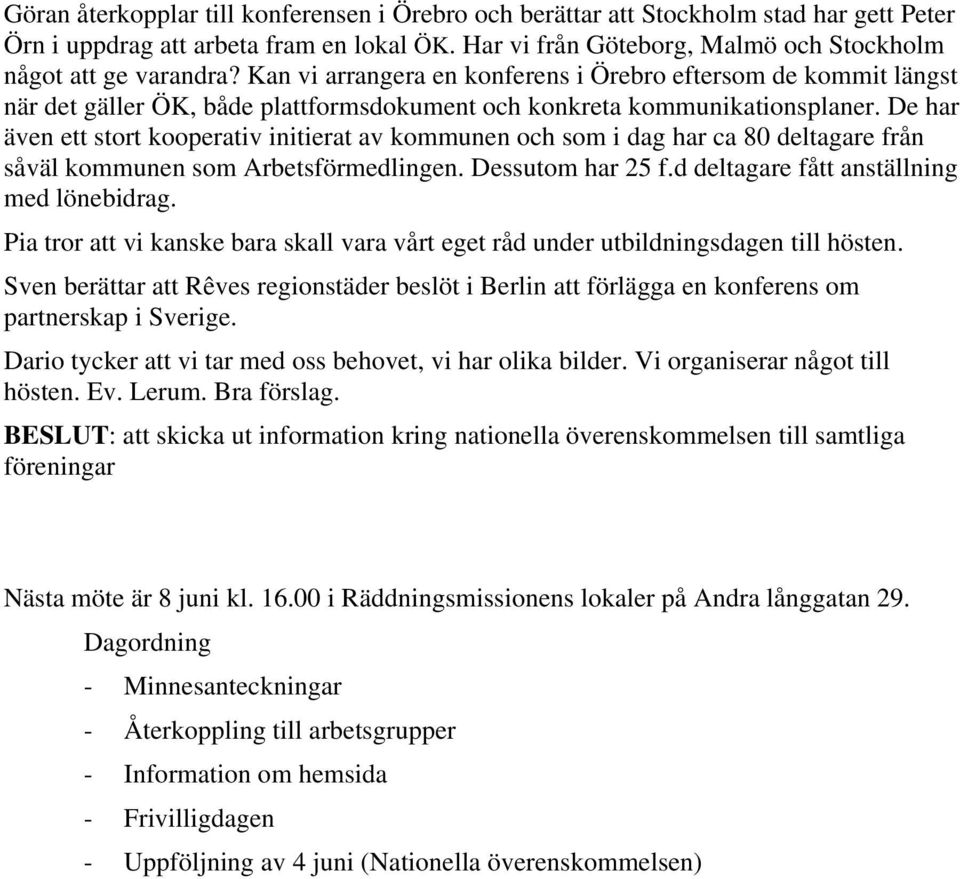 De har även ett stort kooperativ initierat av kommunen och som i dag har ca 80 deltagare från såväl kommunen som Arbetsförmedlingen. Dessutom har 25 f.d deltagare fått anställning med lönebidrag.