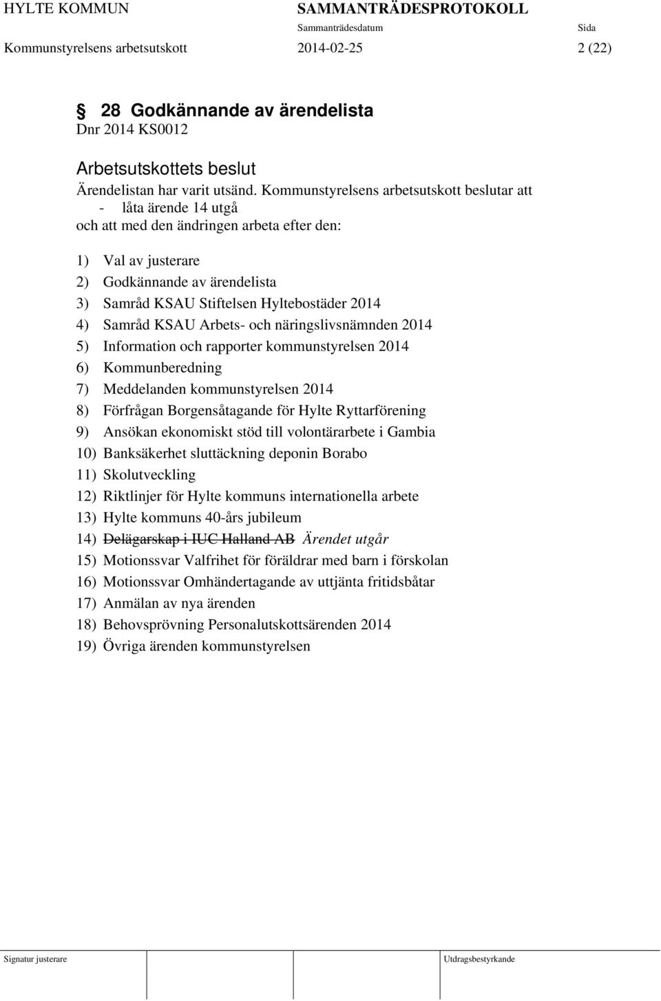 2014 4) Samråd KSAU Arbets- och näringslivsnämnden 2014 5) Information och rapporter kommunstyrelsen 2014 6) Kommunberedning 7) Meddelanden kommunstyrelsen 2014 8) Förfrågan Borgensåtagande för Hylte