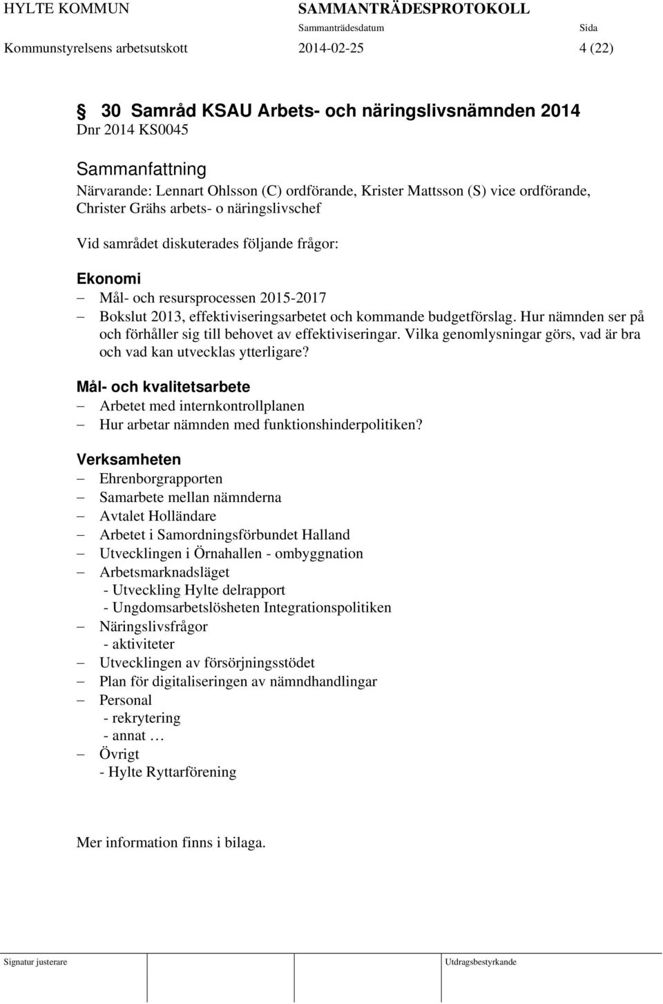 Hur nämnden ser på och förhåller sig till behovet av effektiviseringar. Vilka genomlysningar görs, vad är bra och vad kan utvecklas ytterligare?