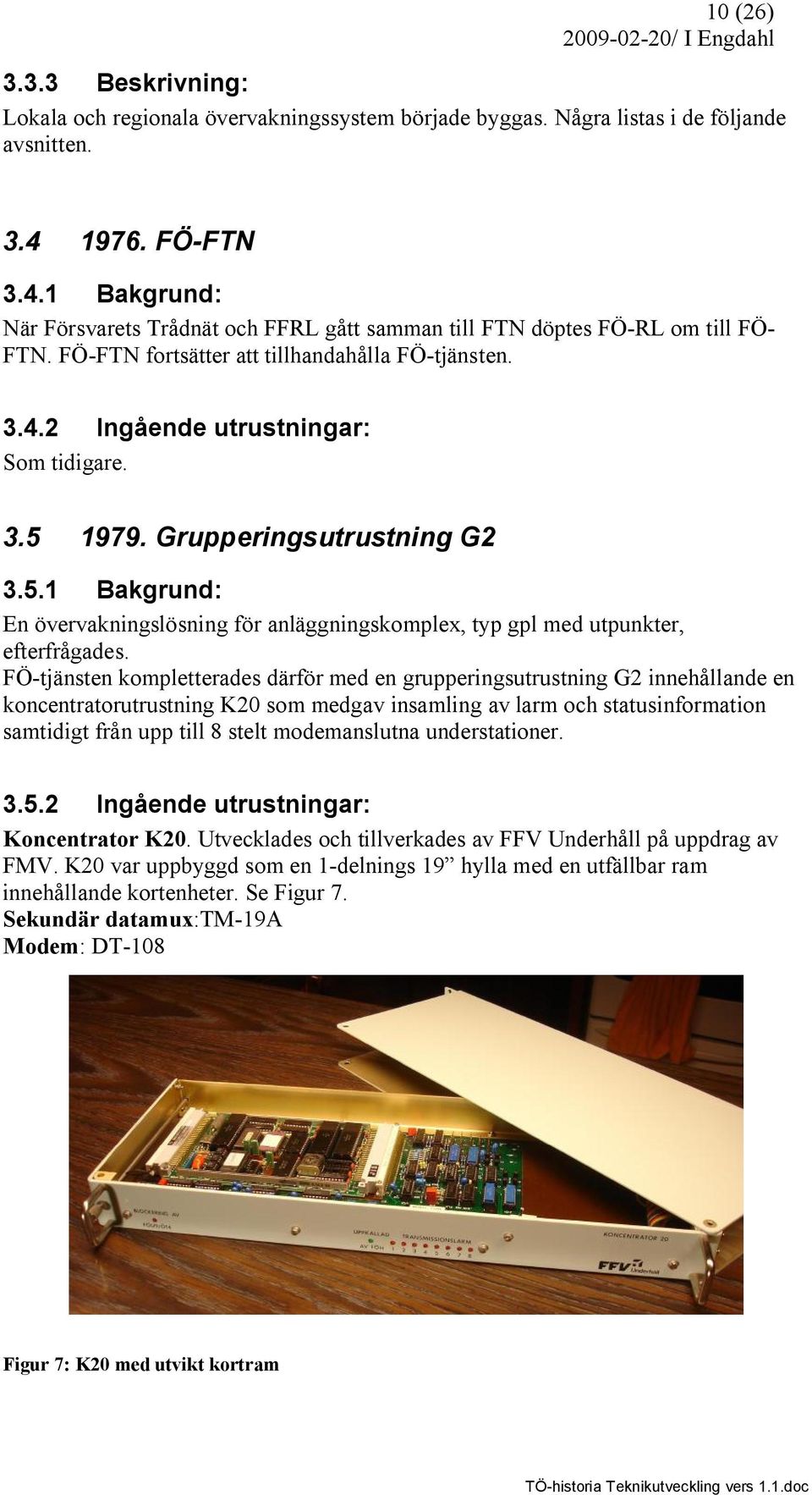 3.5 1979. Grupperingsutrustning G2 3.5.1 Bakgrund: En övervakningslösning för anläggningskomplex, typ gpl med utpunkter, efterfrågades.