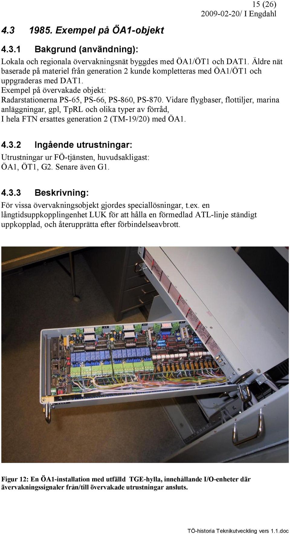 Vidare flygbaser, flottiljer, marina anläggningar, gpl, TpRL och olika typer av förråd, I hela FTN ersattes generation 2 (TM-19/20) med ÖA1. 4.3.