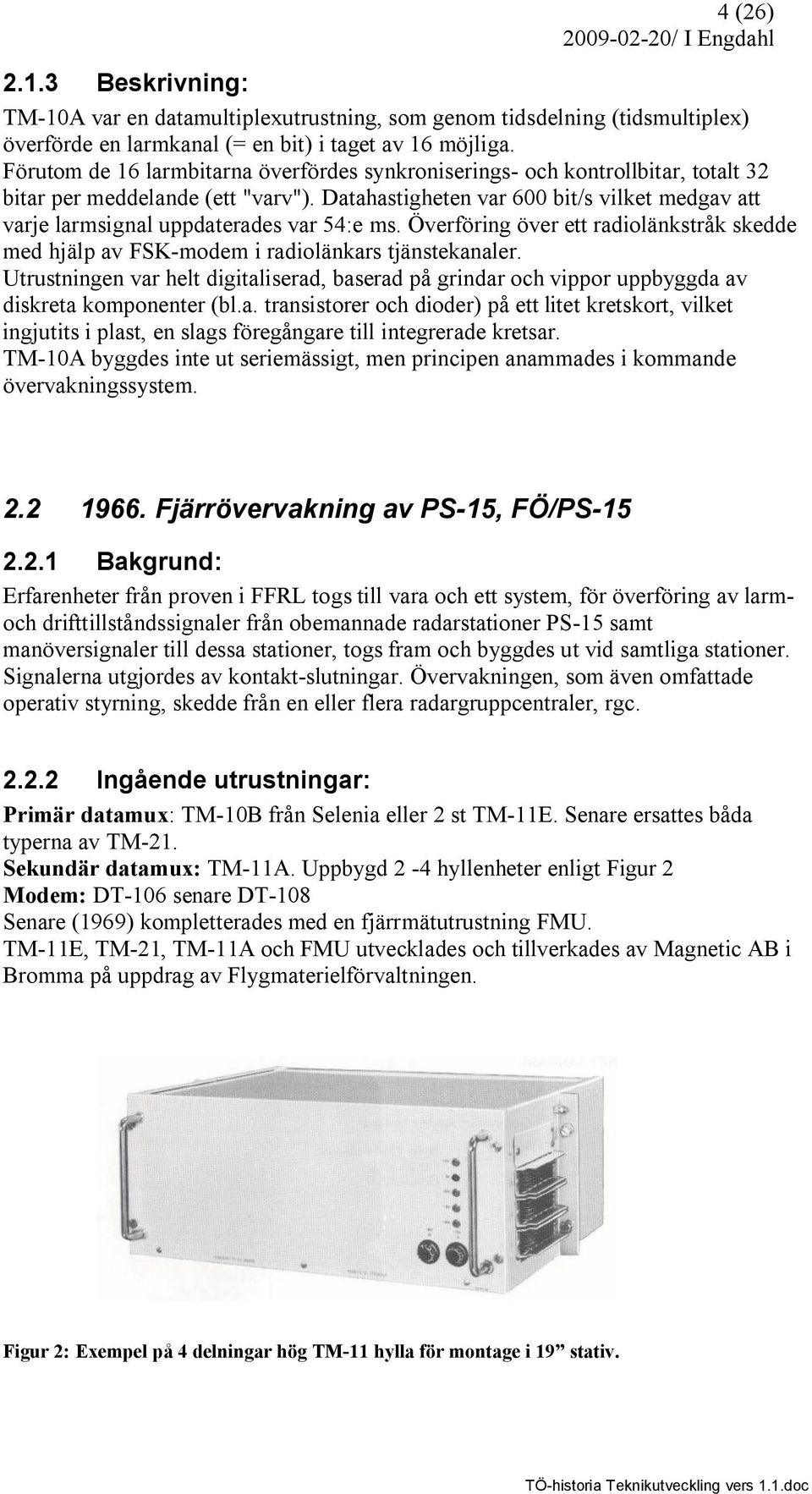 Datahastigheten var 600 bit/s vilket medgav att varje larmsignal uppdaterades var 54:e ms. Överföring över ett radiolänkstråk skedde med hjälp av FSK-modem i radiolänkars tjänstekanaler.