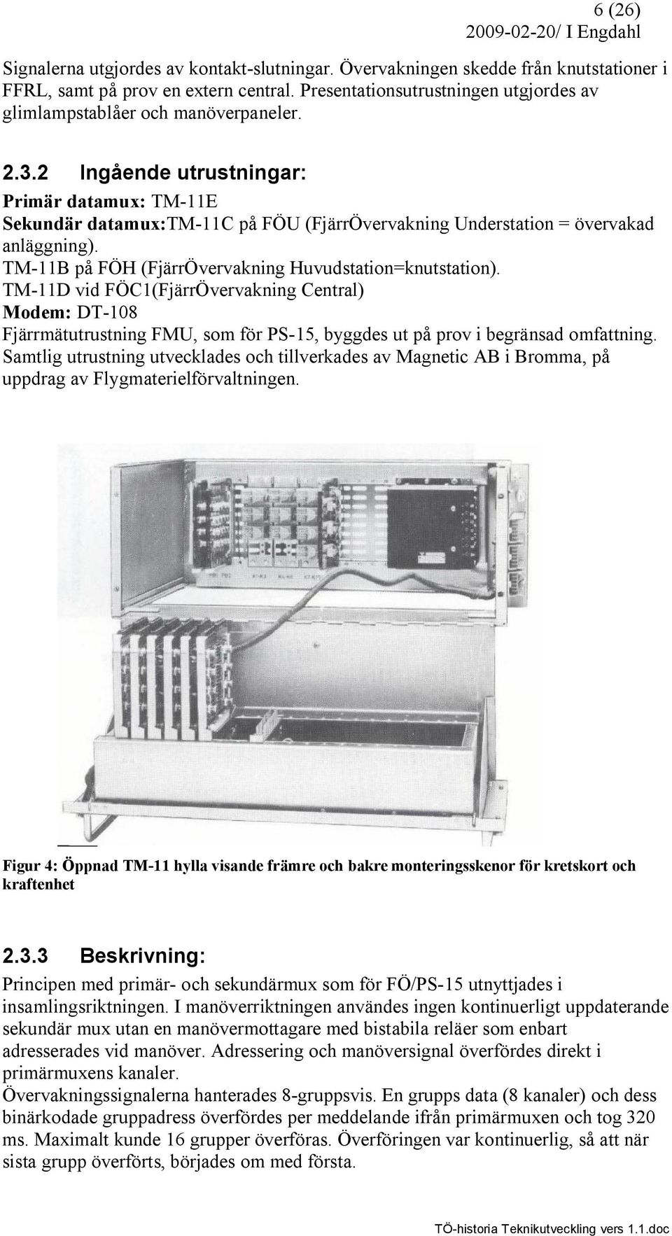 2 Ingående utrustningar: Primär datamux: TM-11E Sekundär datamux:tm-11c på FÖU (FjärrÖvervakning Understation = övervakad anläggning). TM-11B på FÖH (FjärrÖvervakning Huvudstation=knutstation).