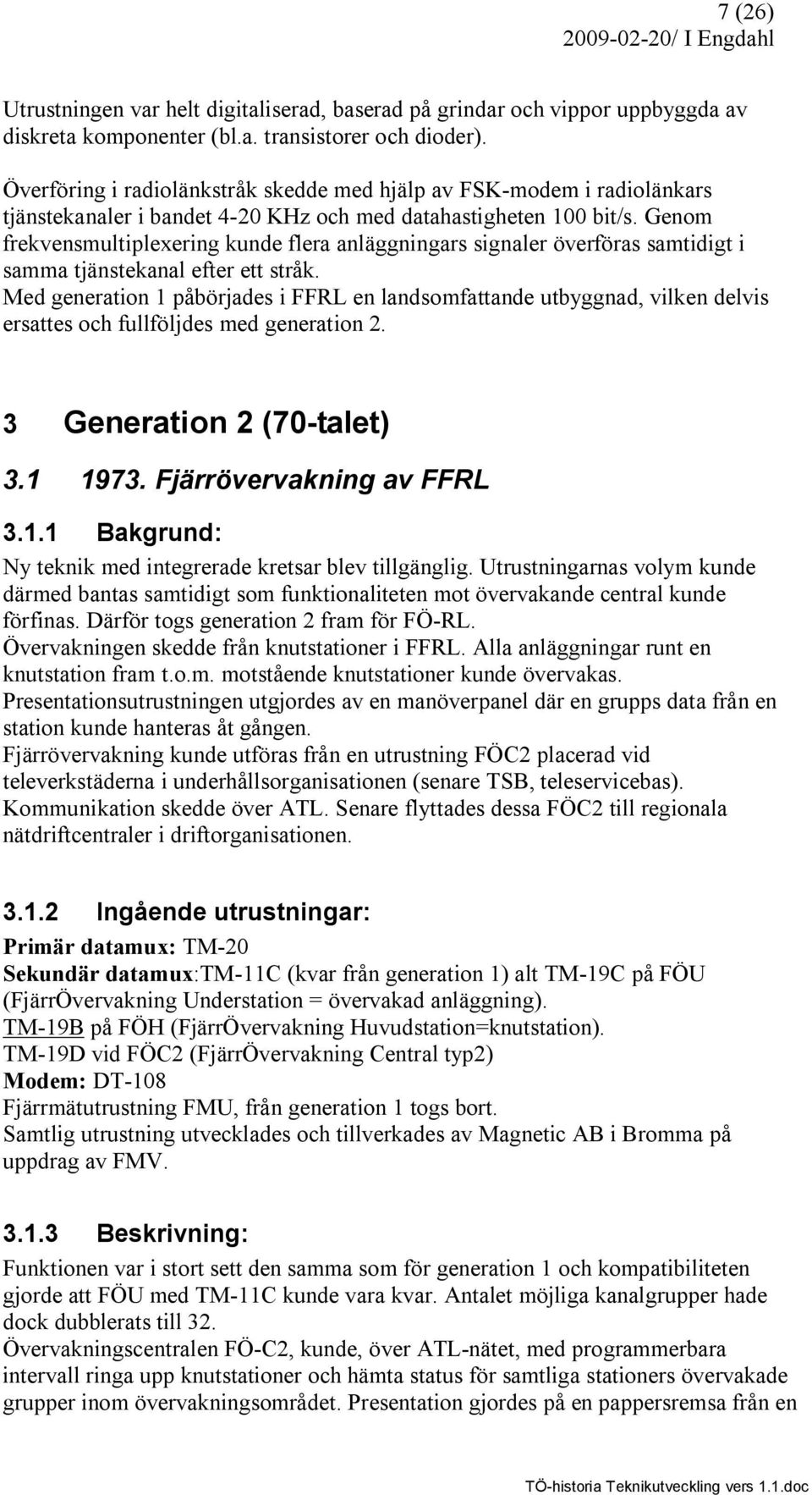 Genom frekvensmultiplexering kunde flera anläggningars signaler överföras samtidigt i samma tjänstekanal efter ett stråk.