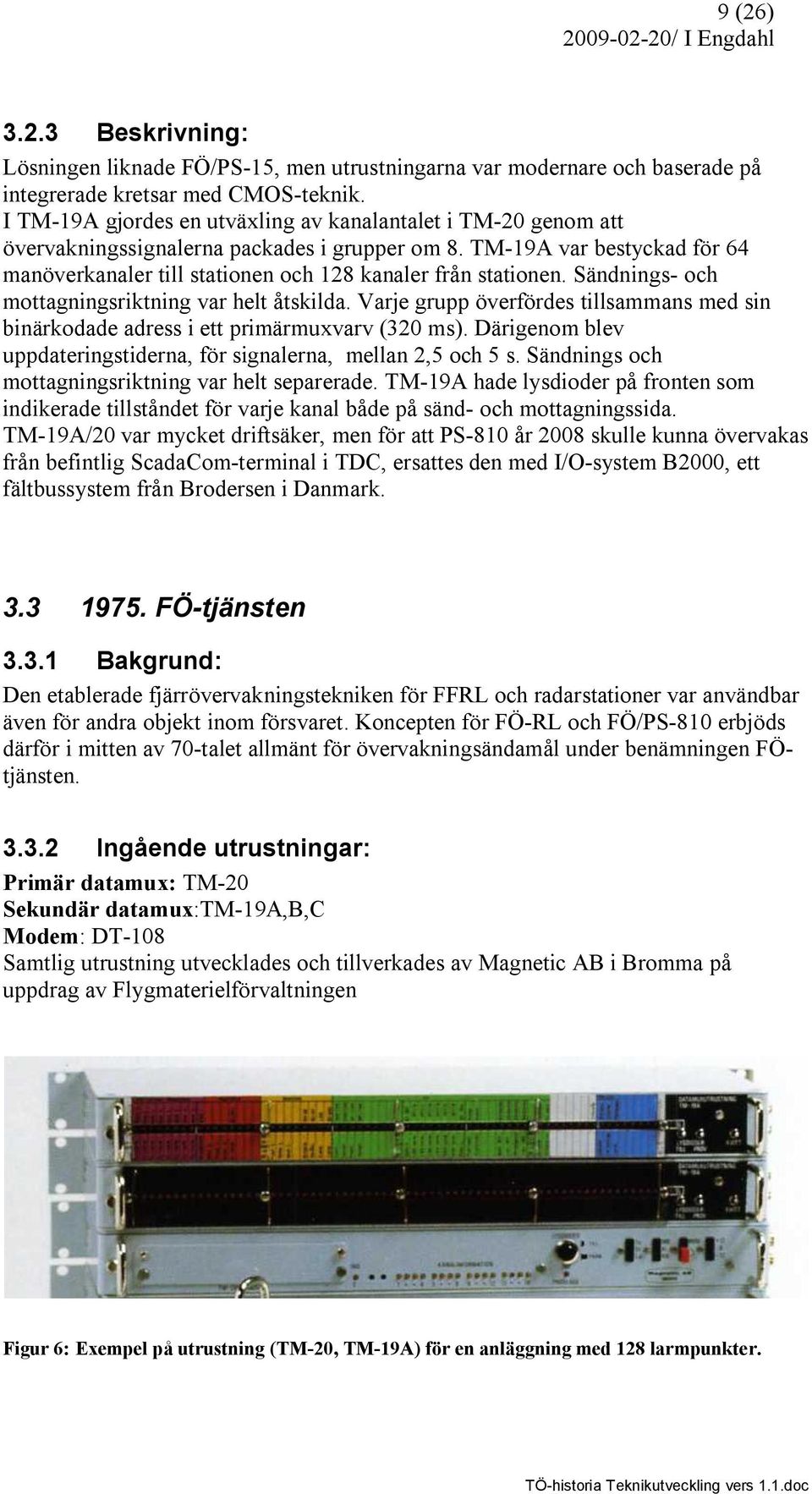 TM-19A var bestyckad för 64 manöverkanaler till stationen och 128 kanaler från stationen. Sändnings- och mottagningsriktning var helt åtskilda.