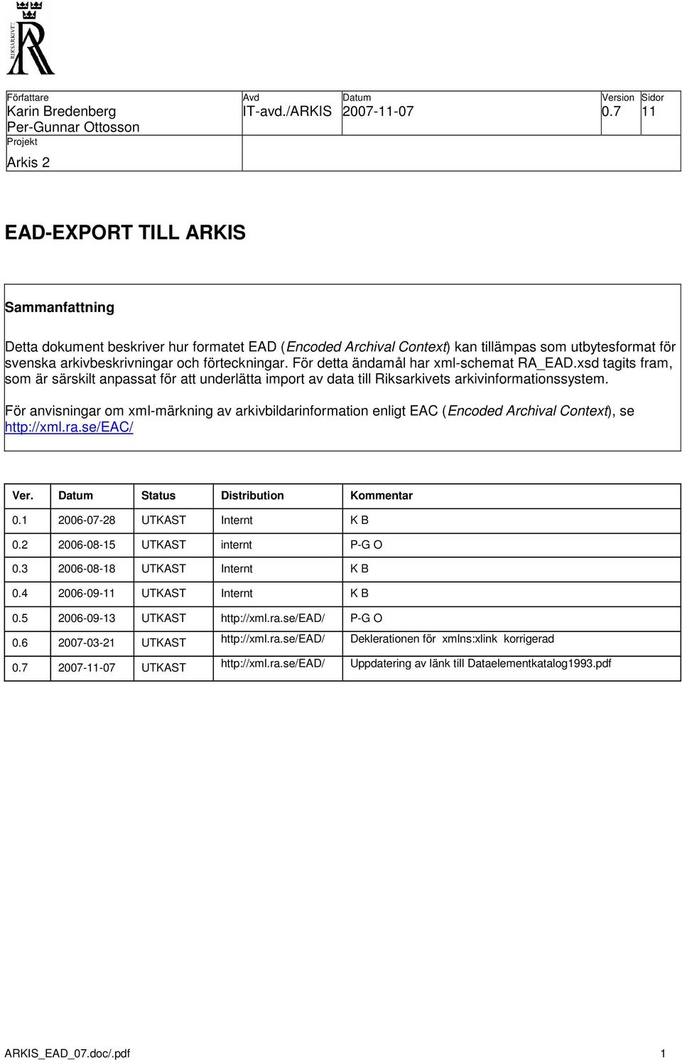 För detta ändamål har xml-schemat RA_EAD.xsd tagits fram, som är särskilt anpassat för att underlätta import av data till Riksarkivets arkivinformationssystem.