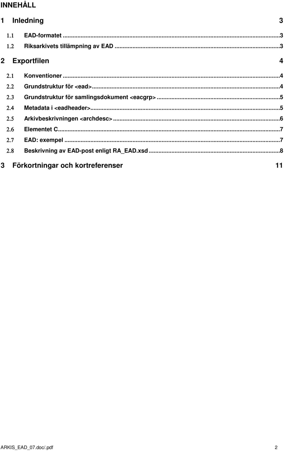 4 Metadata i <eadheader>...5 2.5 Arkivbeskrivningen <archdesc>...6 2.6 Elementet C...7 2.7 EAD: exempel.