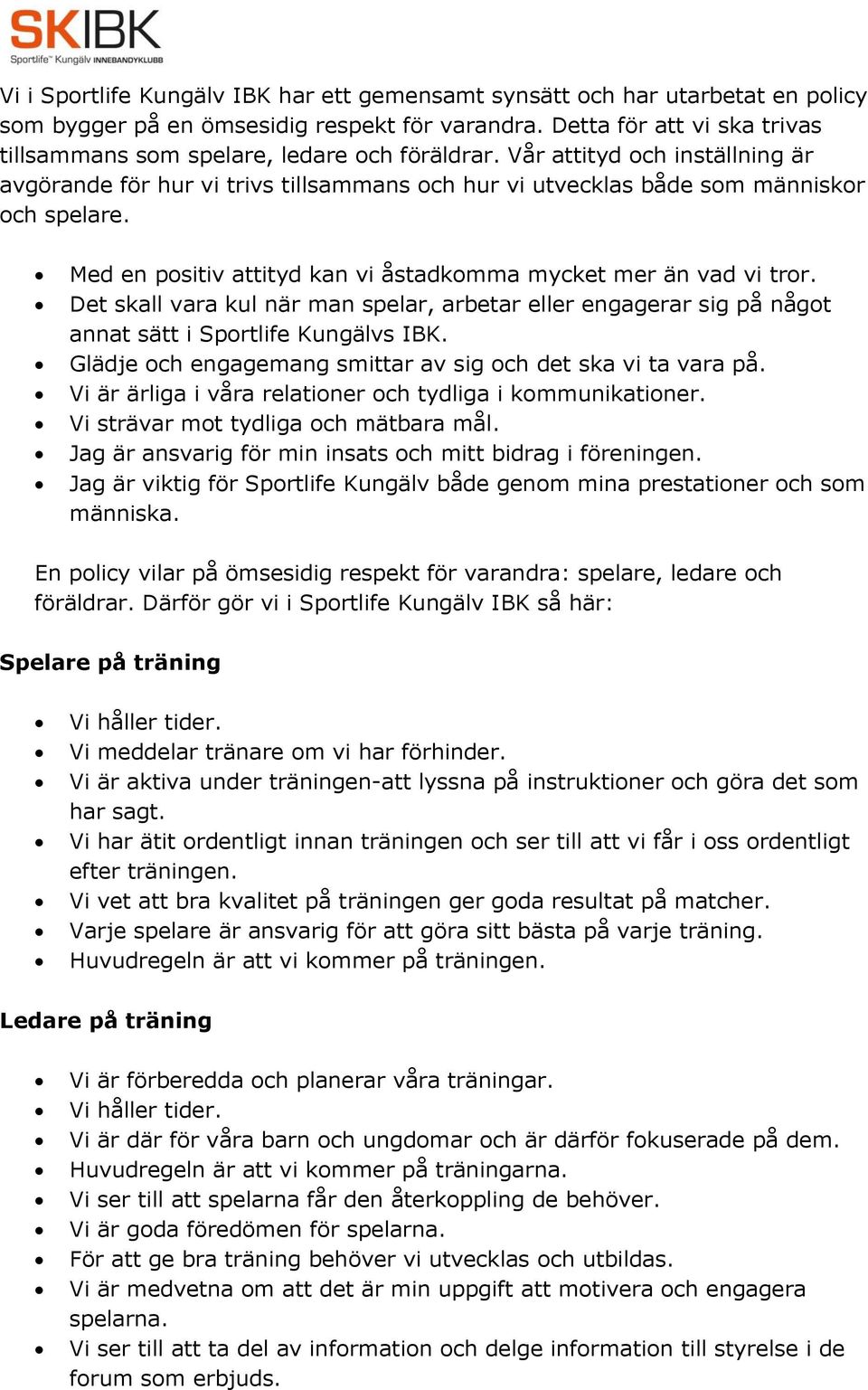 Med en positiv attityd kan vi åstadkomma mycket mer än vad vi tror. Det skall vara kul när man spelar, arbetar eller engagerar sig på något annat sätt i Sportlife Kungälvs IBK.