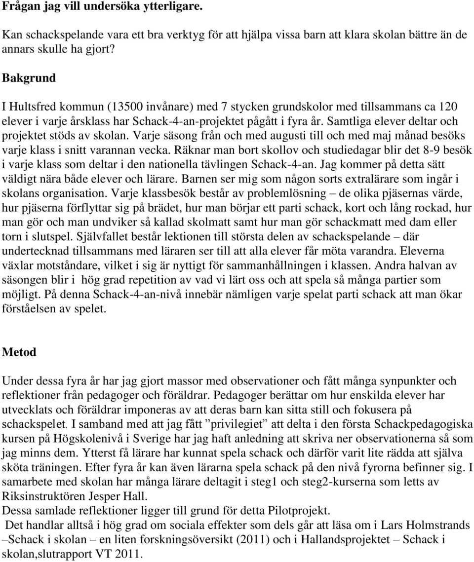 Samtliga elever deltar och projektet stöds av skolan. Varje säsong från och med augusti till och med maj månad besöks varje klass i snitt varannan vecka.