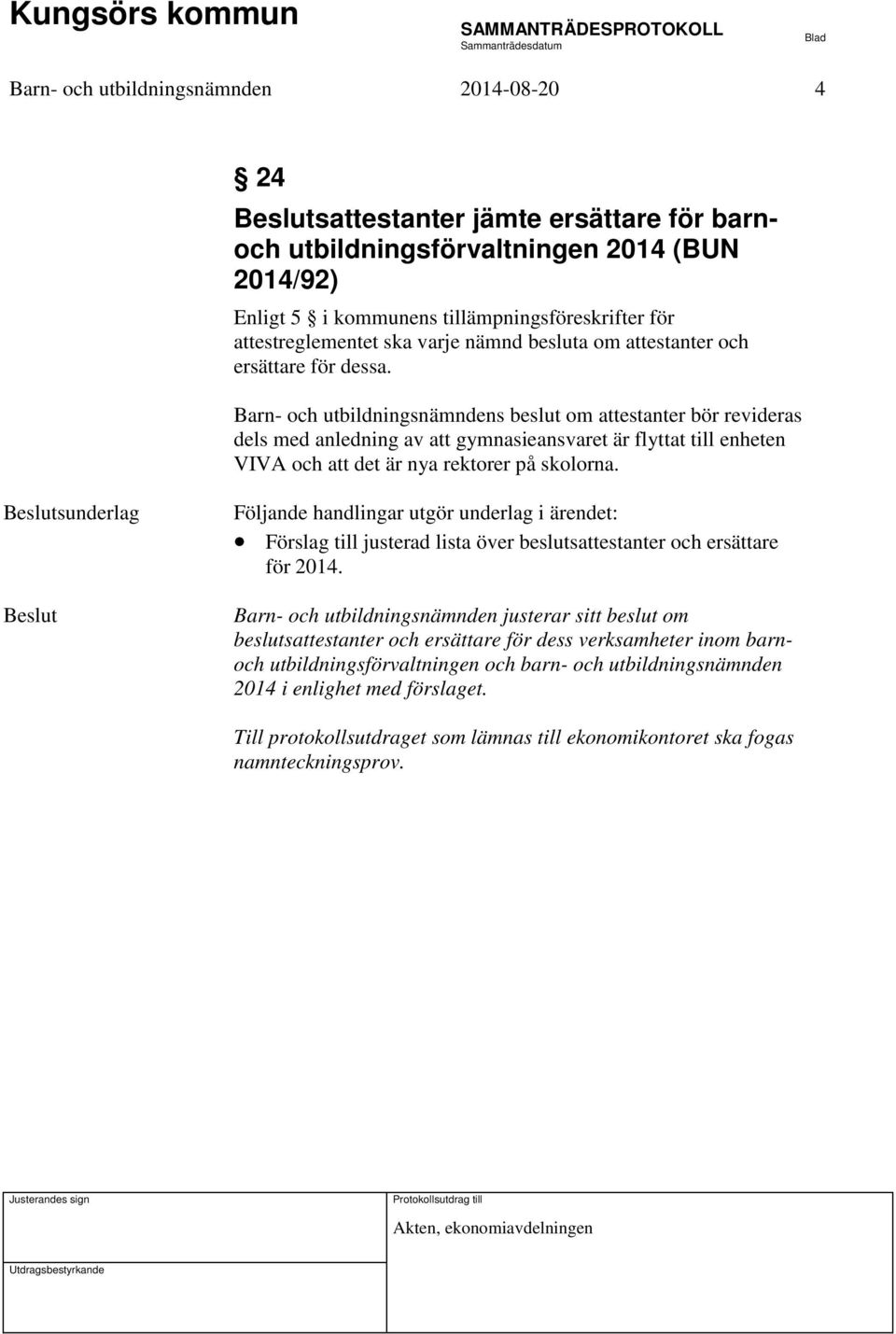 Barn- och utbildningsnämndens beslut om attestanter bör revideras dels med anledning av att gymnasieansvaret är flyttat till enheten VIVA och att det är nya rektorer på skolorna.