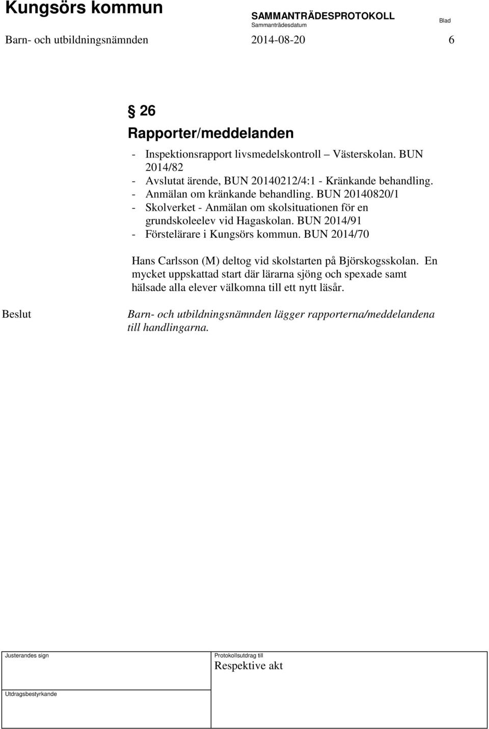 BUN 20140820/1 - Skolverket - Anmälan om skolsituationen för en grundskoleelev vid Hagaskolan. BUN 2014/91 - Förstelärare i Kungsörs kommun.