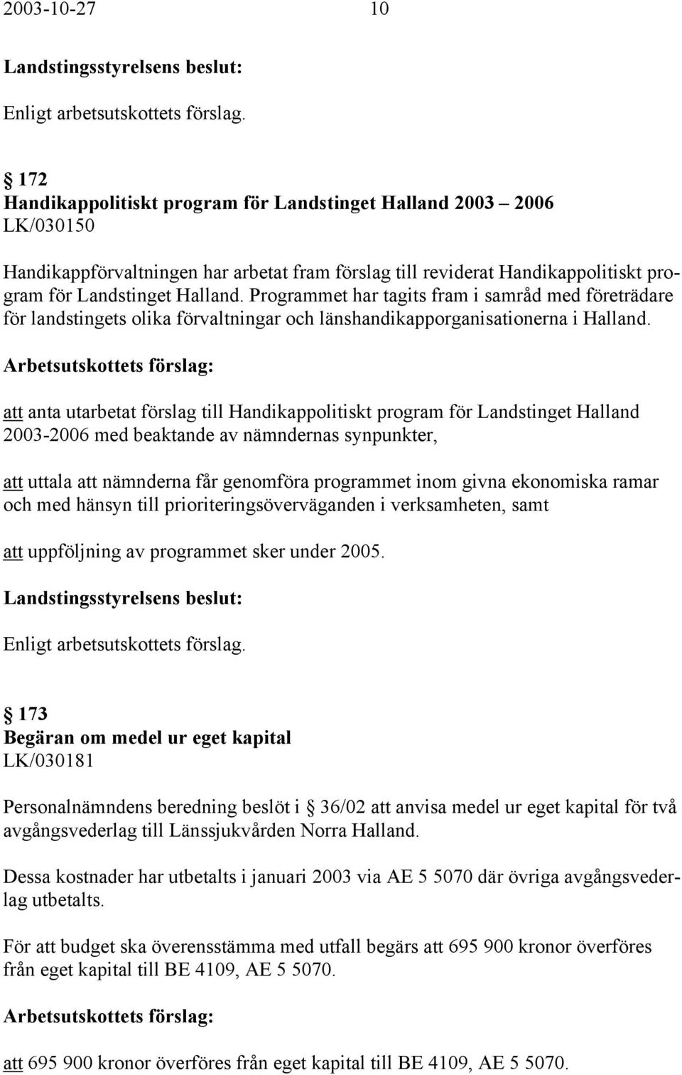 att anta utarbetat förslag till Handikappolitiskt program för Landstinget Halland 2003-2006 med beaktande av nämndernas synpunkter, att uttala att nämnderna får genomföra programmet inom givna