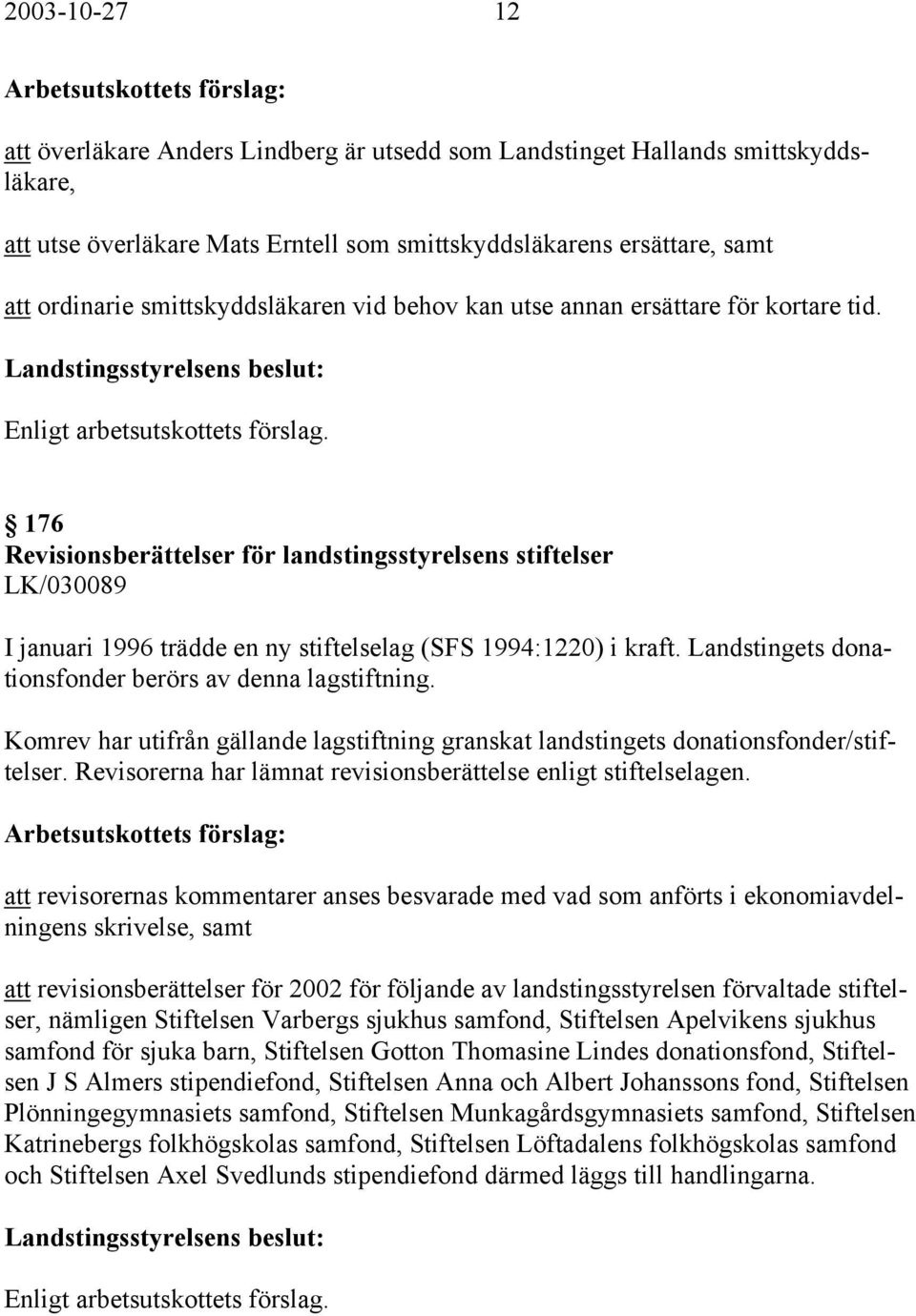 176 Revisionsberättelser för landstingsstyrelsens stiftelser LK/030089 I januari 1996 trädde en ny stiftelselag (SFS 1994:1220) i kraft. Landstingets donationsfonder berörs av denna lagstiftning.