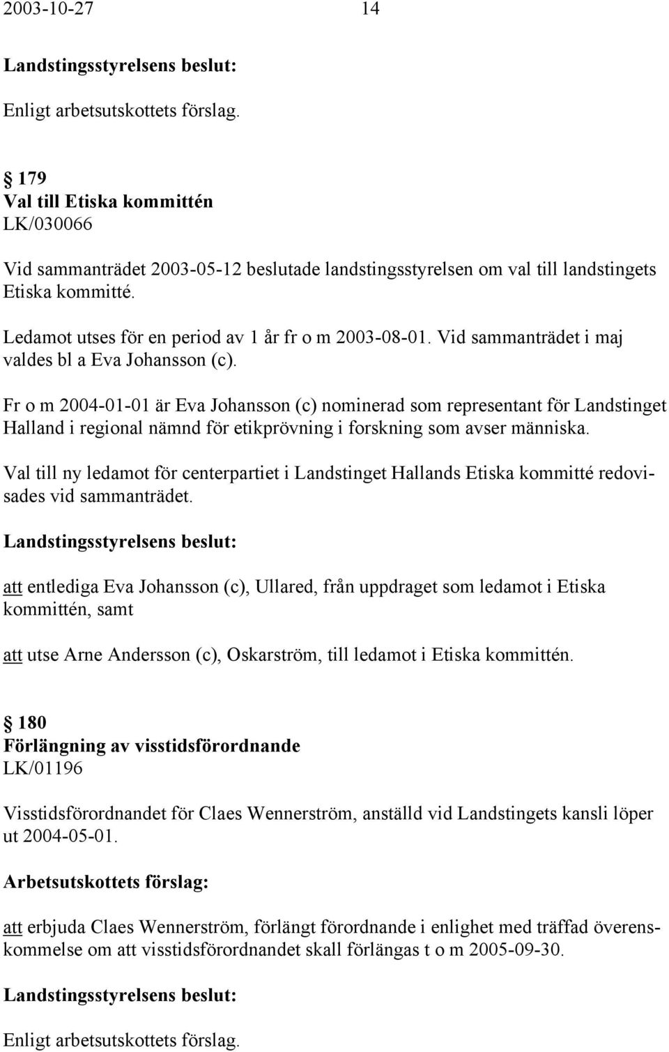 Fr o m 2004-01-01 är Eva Johansson (c) nominerad som representant för Landstinget Halland i regional nämnd för etikprövning i forskning som avser människa.