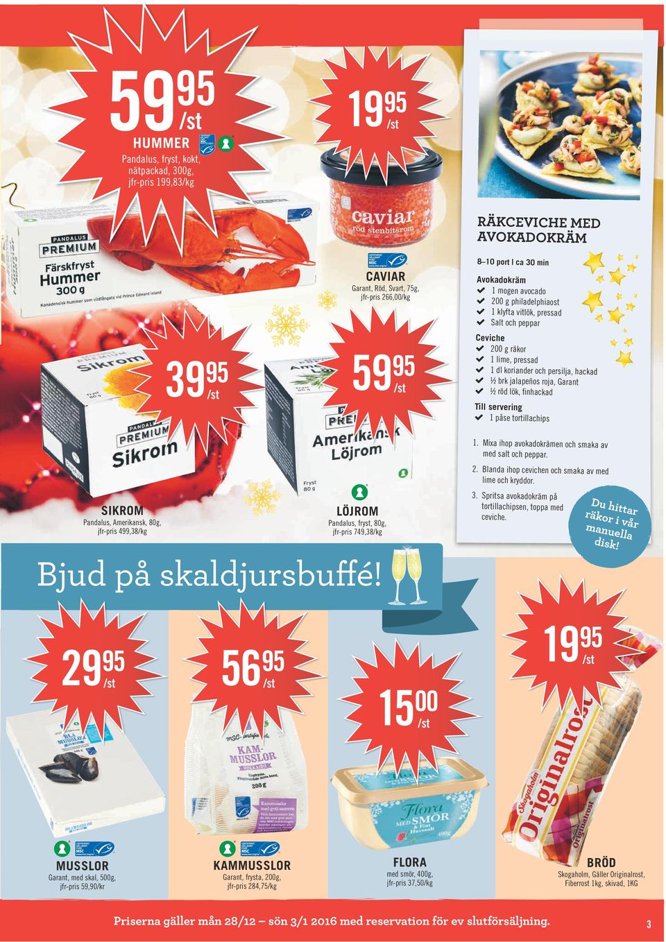 påse tortillachips 1. Mixa ihop avokadokrämen och smaka av med salt och peppar. 2. Blanda ihop cevichen och smaka av med lime och kryddor.