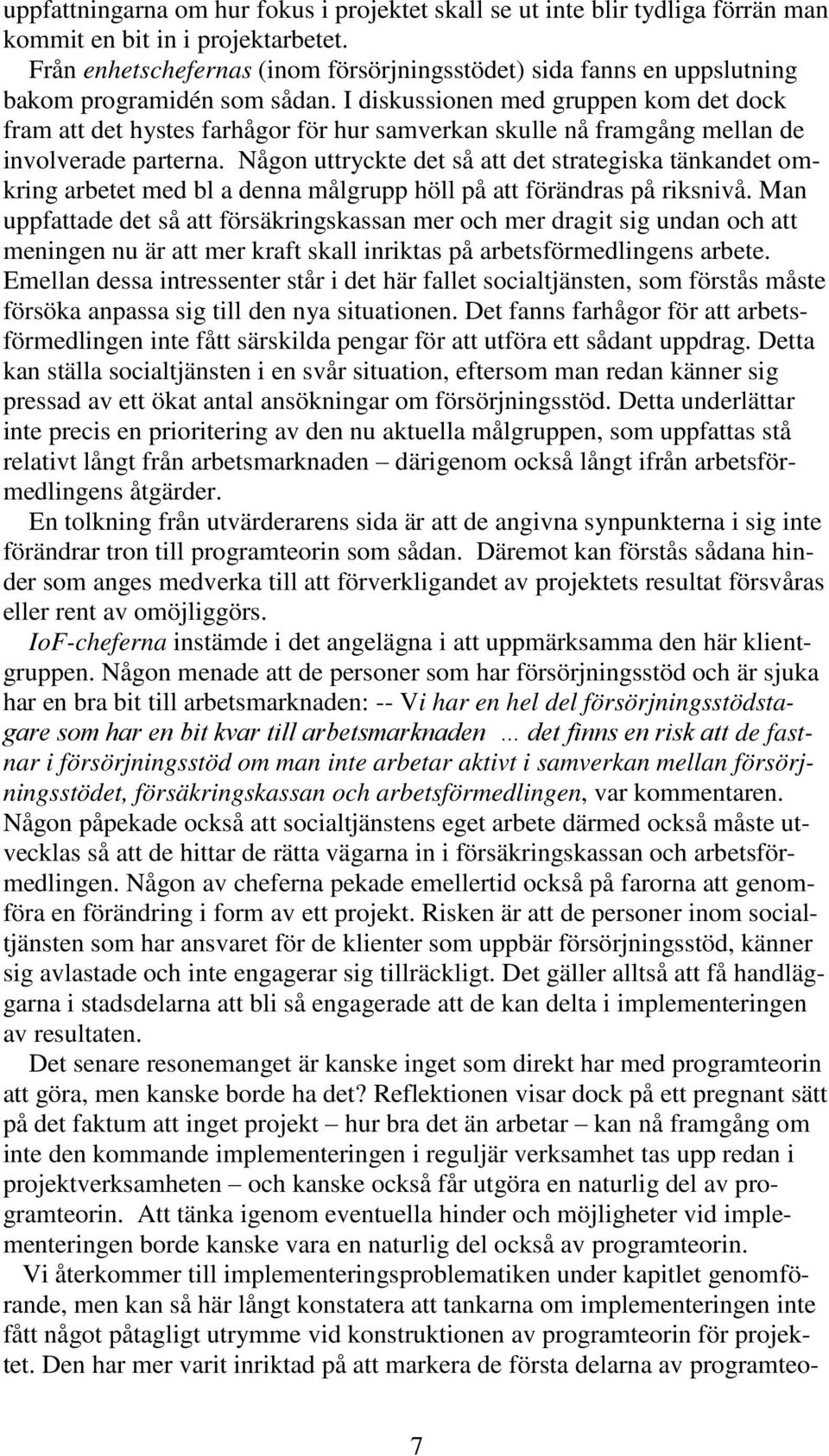 I diskussionen med gruppen kom det dock fram att det hystes farhågor för hur samverkan skulle nå framgång mellan de involverade parterna.