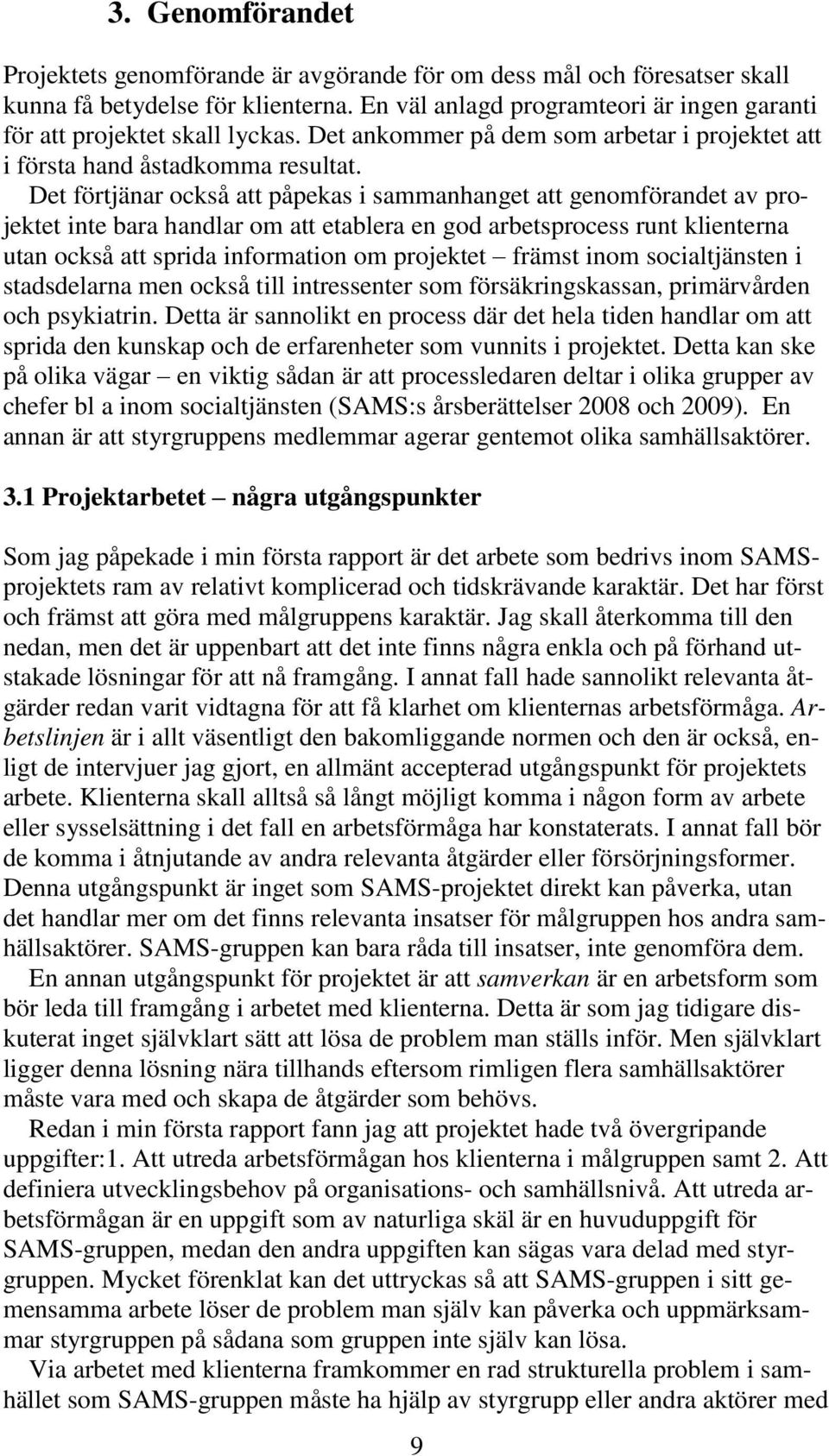 Det förtjänar också att påpekas i sammanhanget att genomförandet av projektet inte bara handlar om att etablera en god arbetsprocess runt klienterna utan också att sprida information om projektet