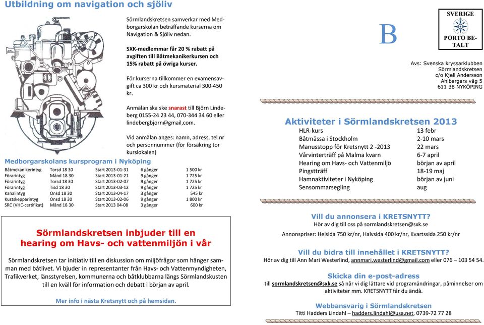 B SVERIGE PORTO BE- TALT Avs: Svenska kryssarklubben Sörmlandskretsen c/o Kjell Andersson Ahlbergers väg 5 611 38 NYKÖPING Medborgarskolans kursprogram i Anmälan ska ske snarast till Björn Lindeberg