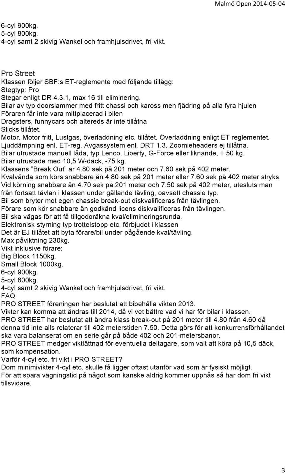 Bilar utrustade manuell låda, typ Lenco, Liberty, G-Force eller liknande, + 50 kg. Bilar utrustade med 10,5 W-däck, -75 kg. Klassens Break Out är 4.80 sek på 201 meter och 7.60 sek på 402 meter.