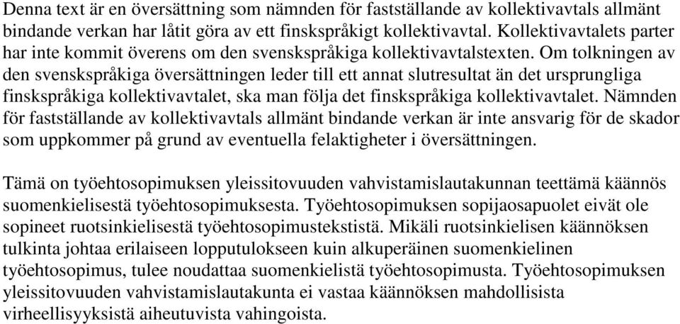 Om tolkningen av den svenskspråkiga översättningen leder till ett annat slutresultat än det ursprungliga finskspråkiga kollektivavtalet, ska man följa det finskspråkiga kollektivavtalet.