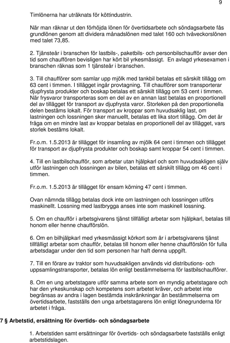 Tjänsteår i branschen för lastbils-, paketbils- och personbilschaufför avser den tid som chauffören bevisligen har kört bil yrkesmässigt.